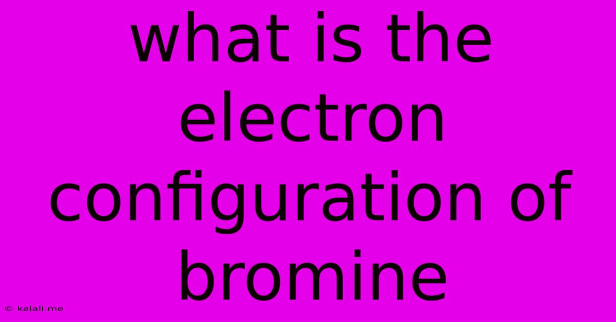 What Is The Electron Configuration Of Bromine
