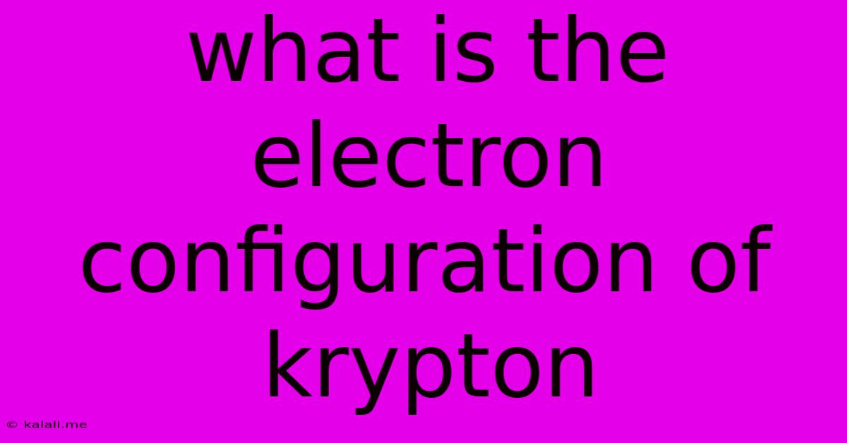 What Is The Electron Configuration Of Krypton