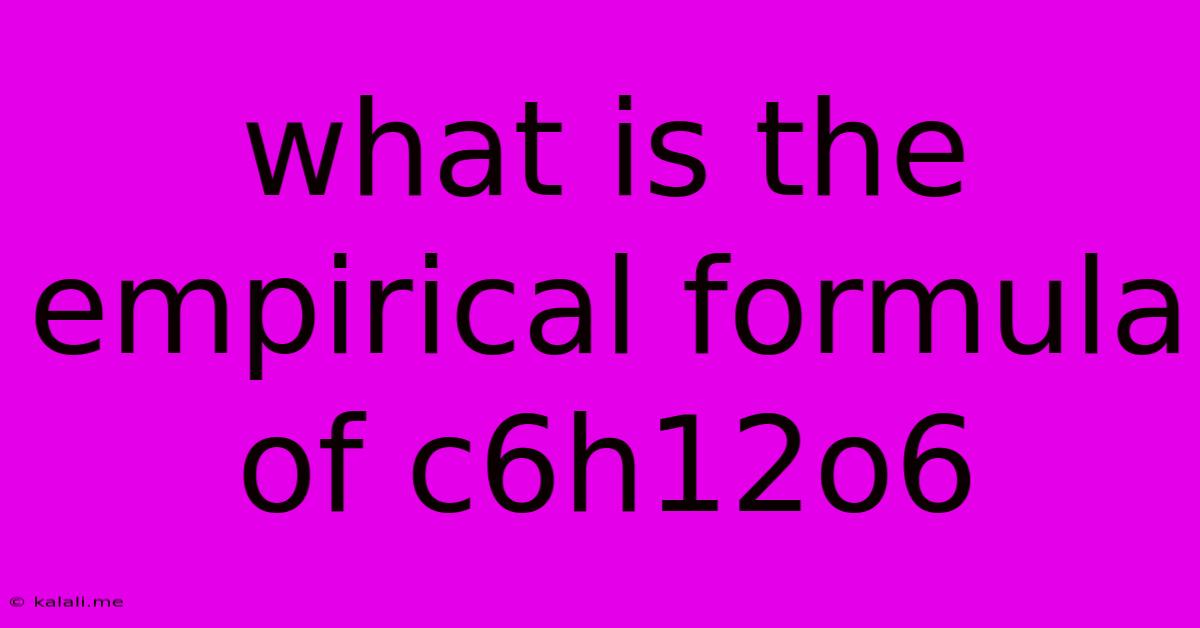 What Is The Empirical Formula Of C6h12o6