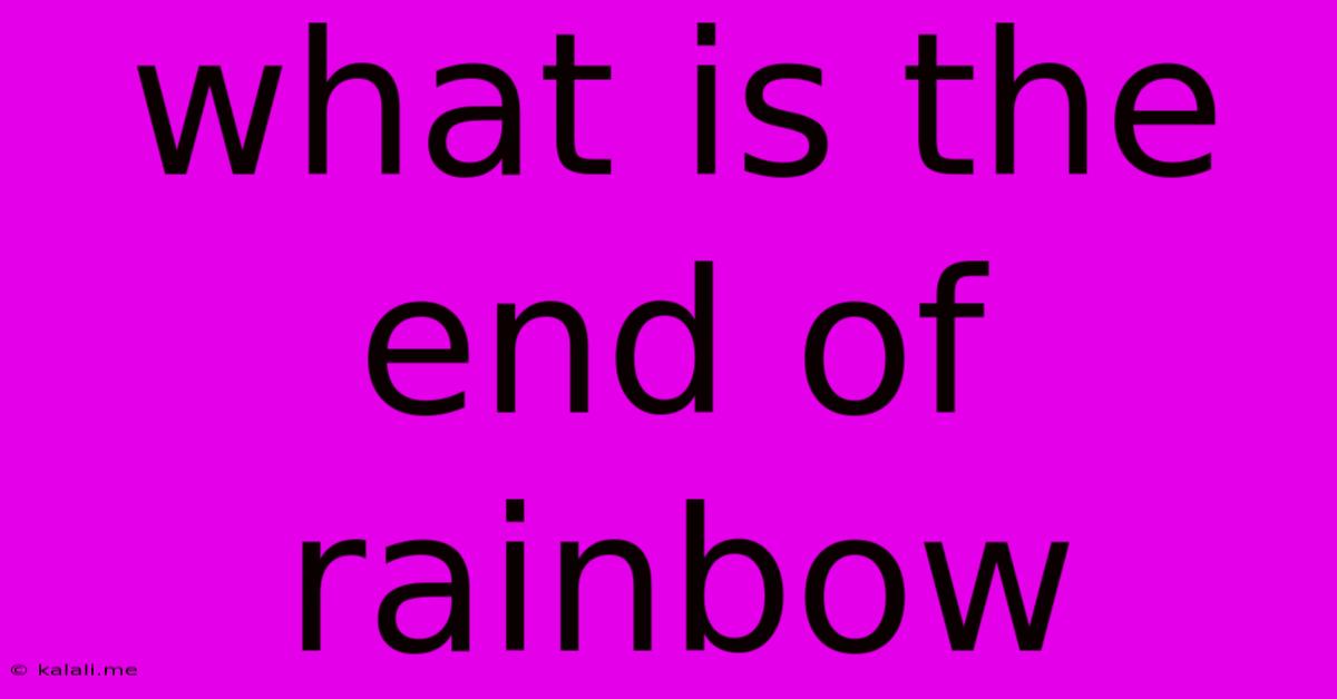 What Is The End Of Rainbow