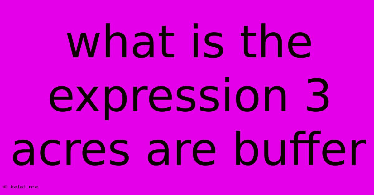 What Is The Expression 3 Acres Are Buffer