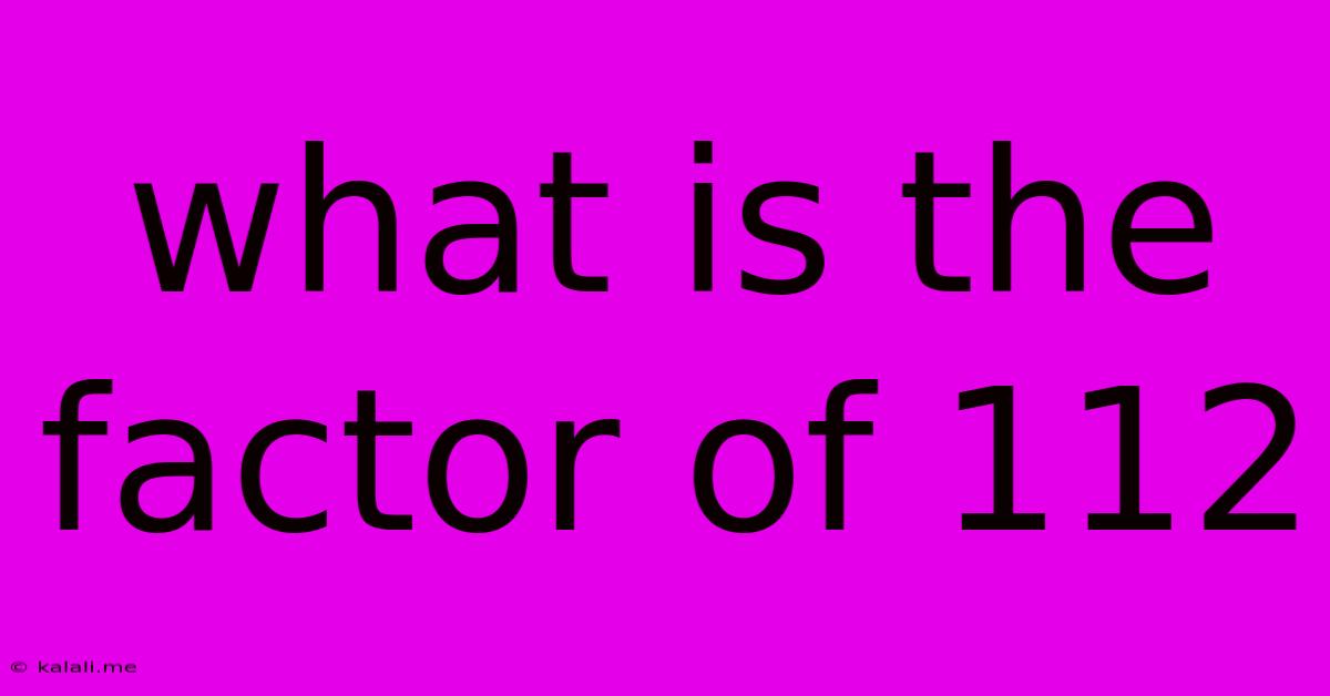 What Is The Factor Of 112