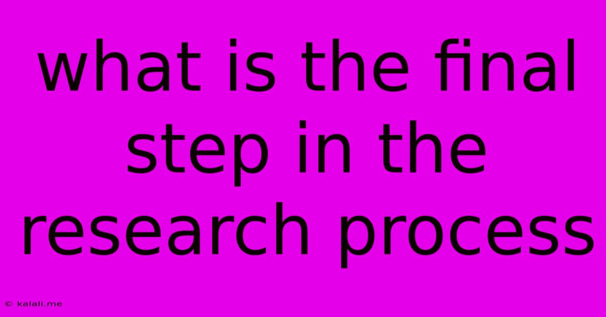 What Is The Final Step In The Research Process