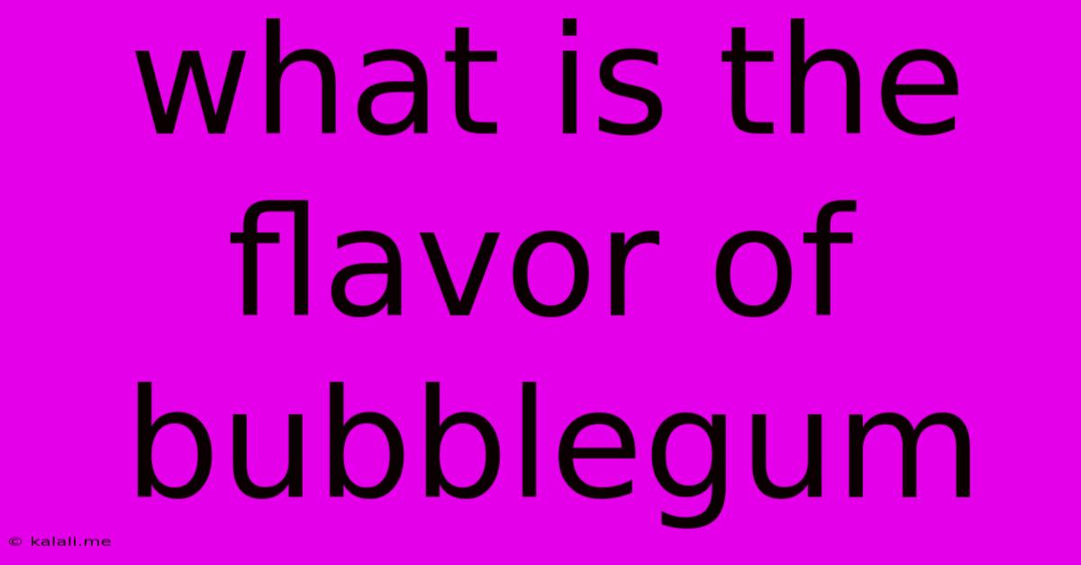 What Is The Flavor Of Bubblegum