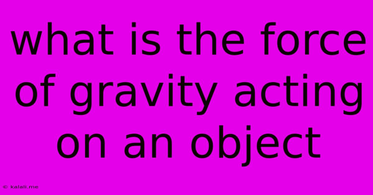 What Is The Force Of Gravity Acting On An Object