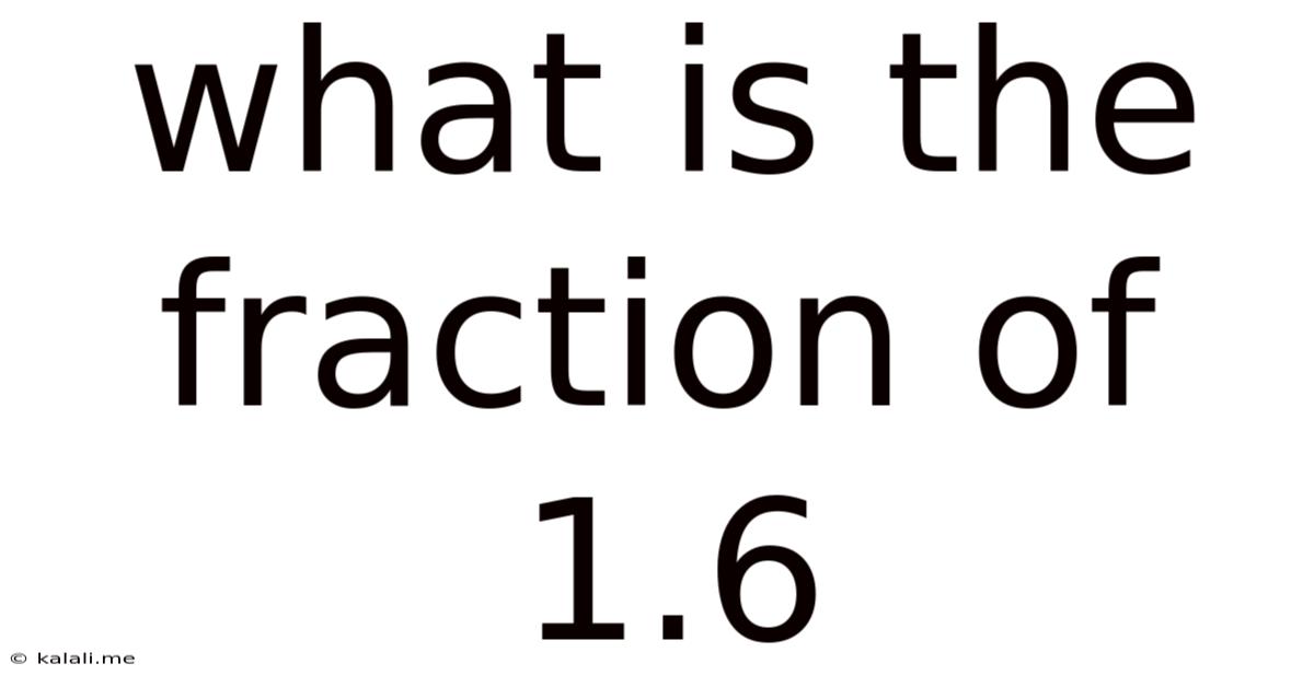 What Is The Fraction Of 1.6