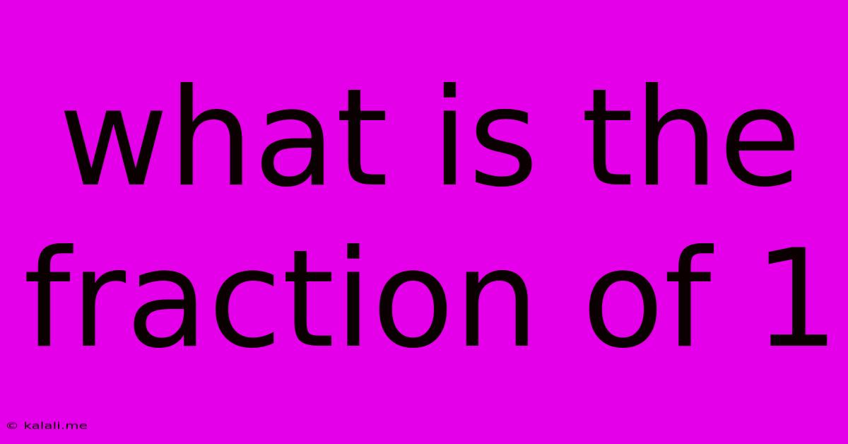 What Is The Fraction Of 1