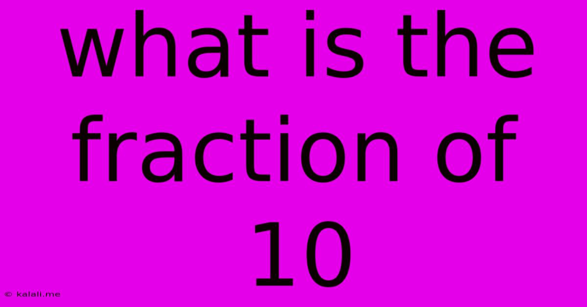 What Is The Fraction Of 10
