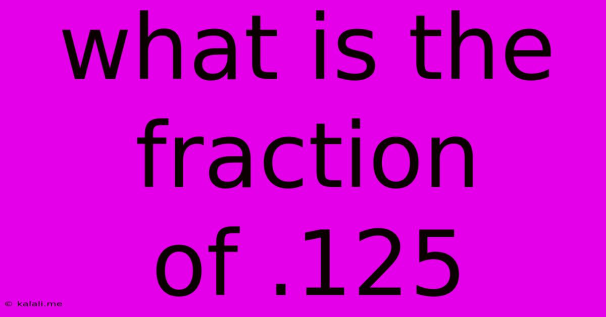 What Is The Fraction Of .125