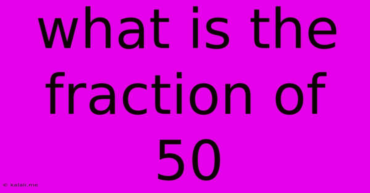 What Is The Fraction Of 50