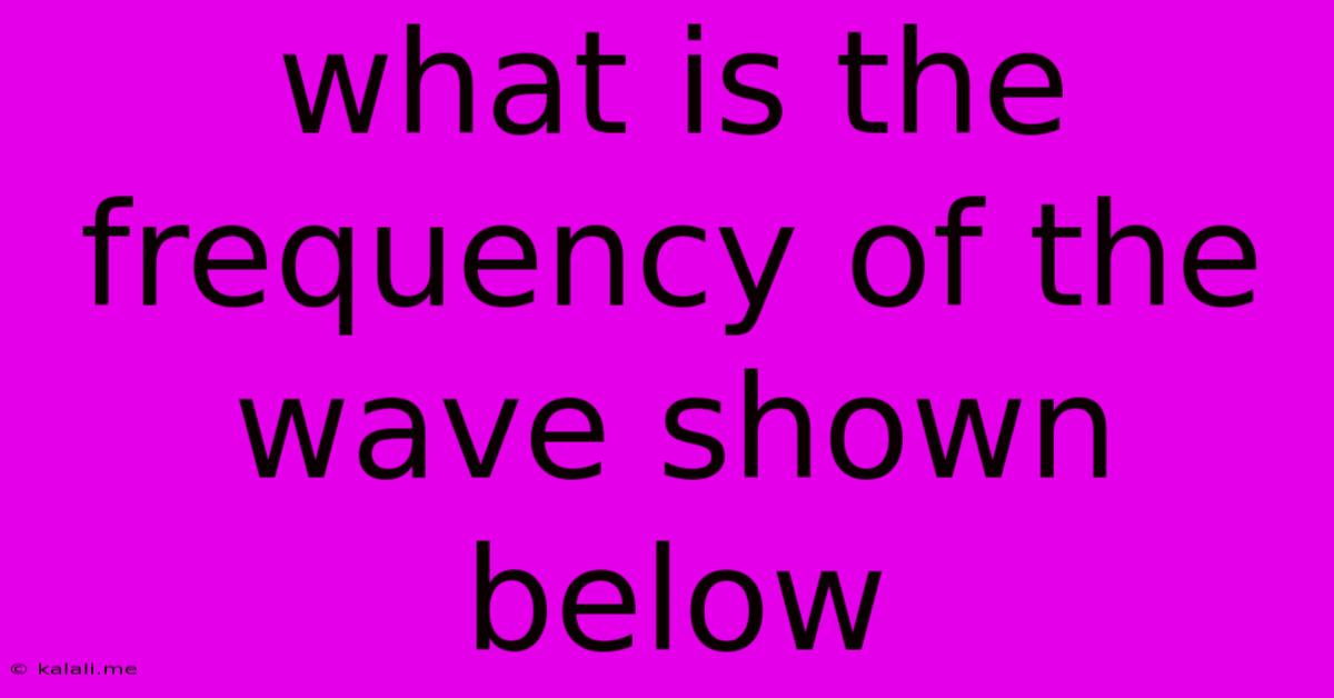 What Is The Frequency Of The Wave Shown Below