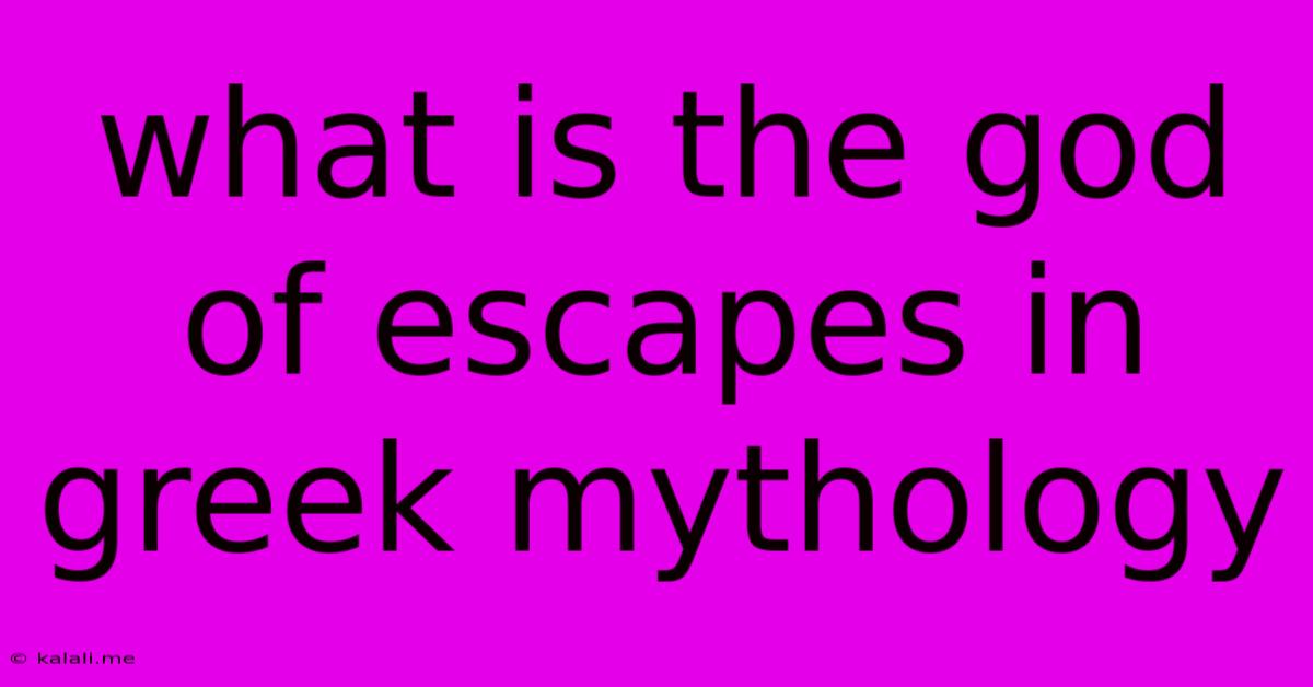 What Is The God Of Escapes In Greek Mythology