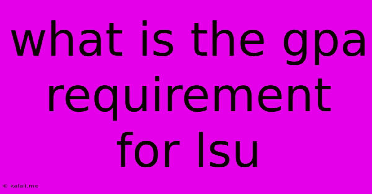 What Is The Gpa Requirement For Lsu
