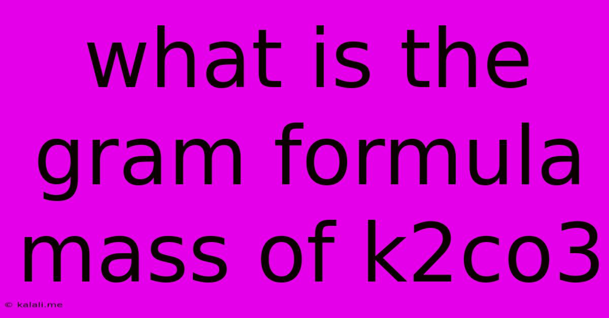 What Is The Gram Formula Mass Of K2co3