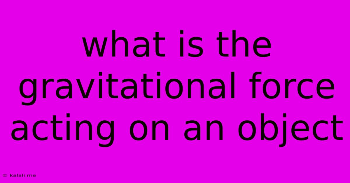 What Is The Gravitational Force Acting On An Object