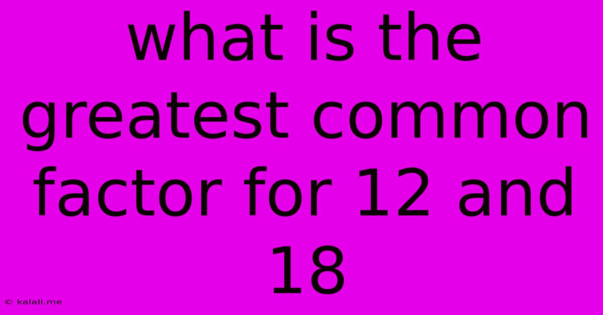 What Is The Greatest Common Factor For 12 And 18