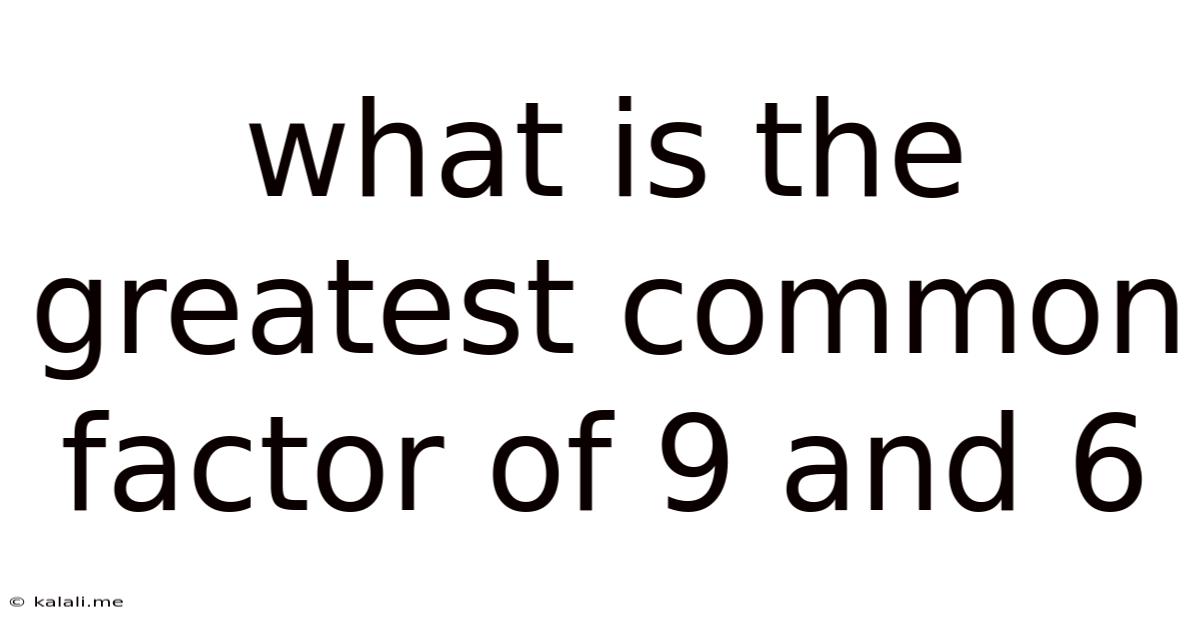 What Is The Greatest Common Factor Of 9 And 6