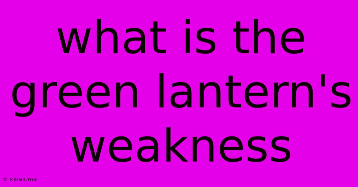What Is The Green Lantern's Weakness