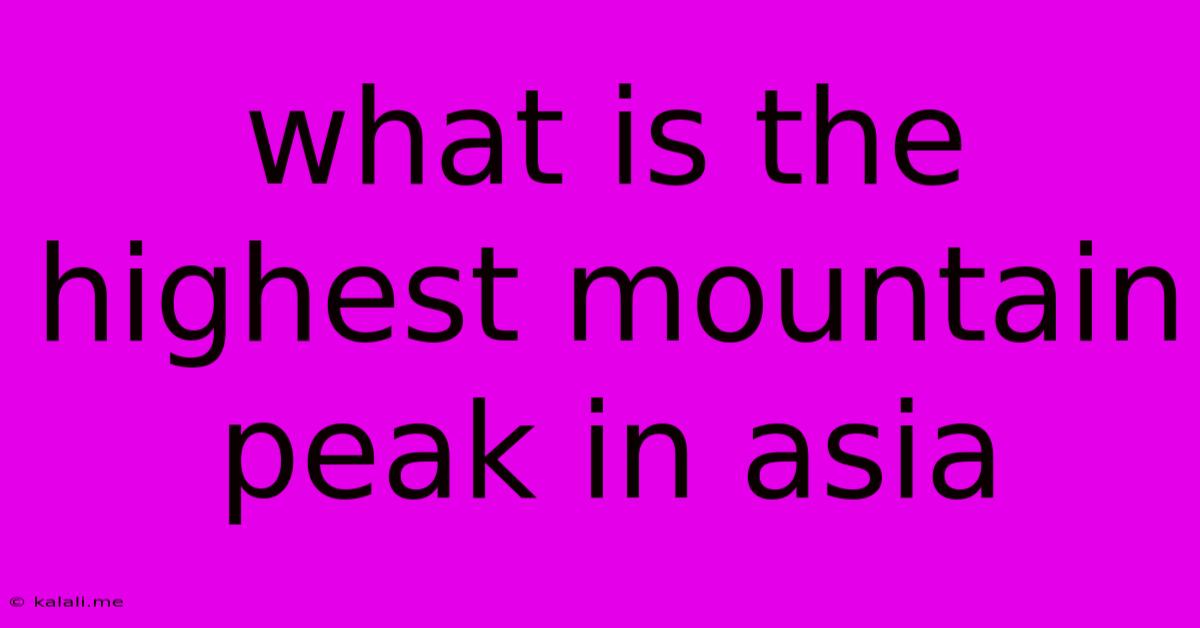 What Is The Highest Mountain Peak In Asia