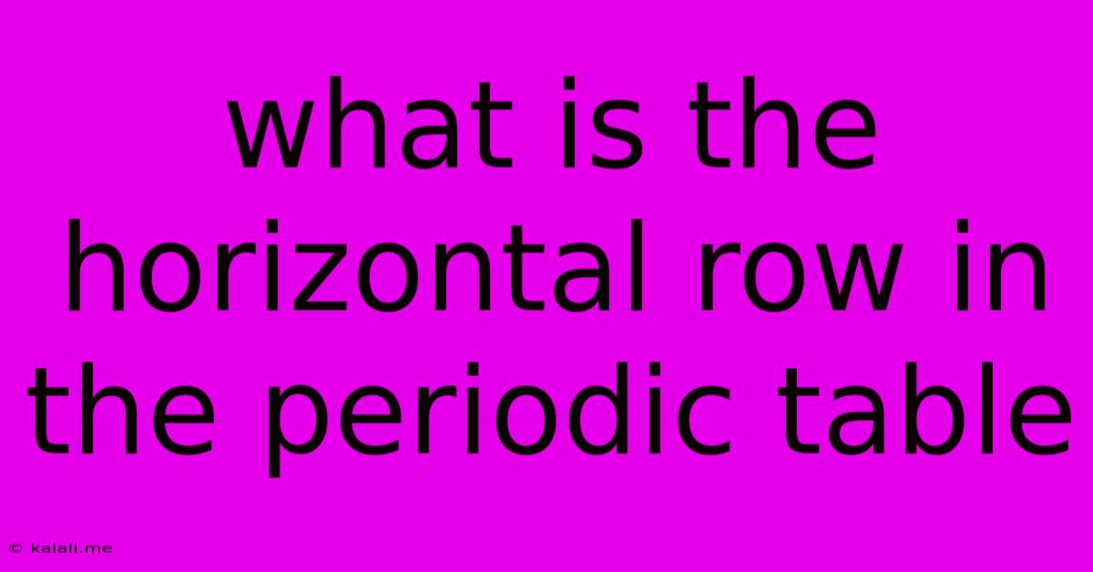 What Is The Horizontal Row In The Periodic Table
