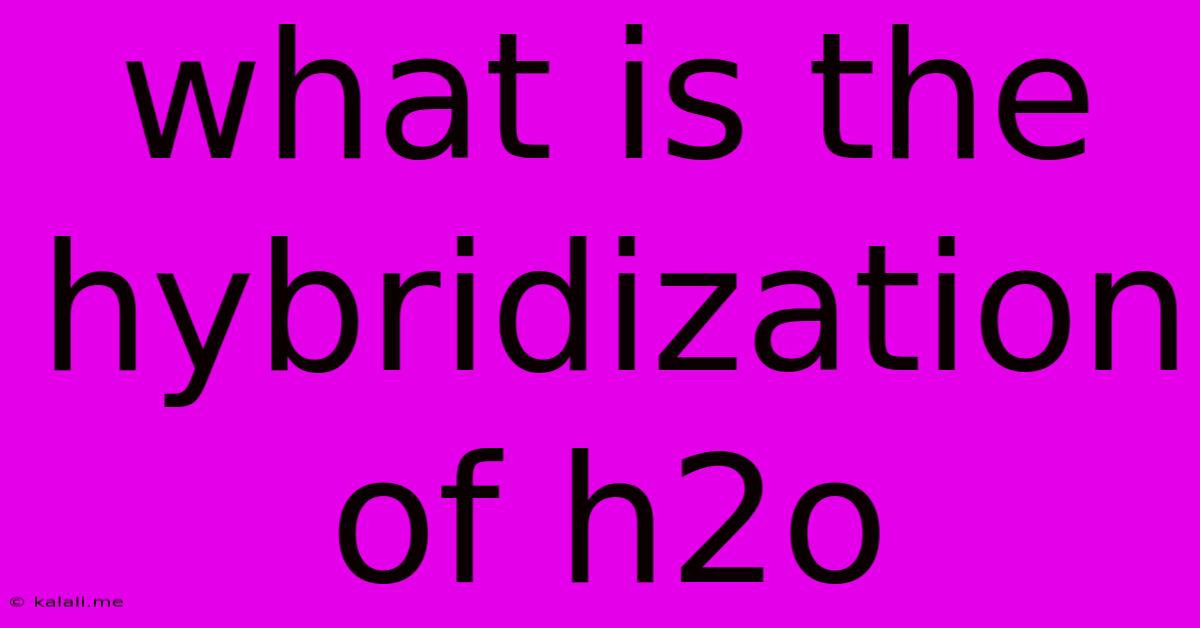 What Is The Hybridization Of H2o