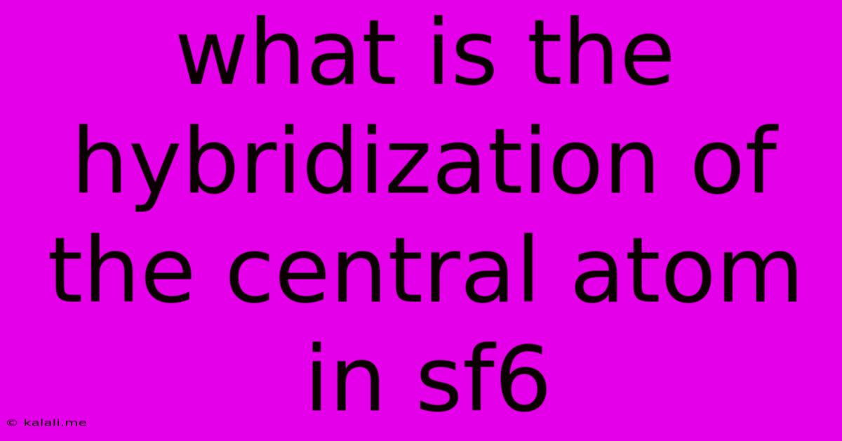 What Is The Hybridization Of The Central Atom In Sf6