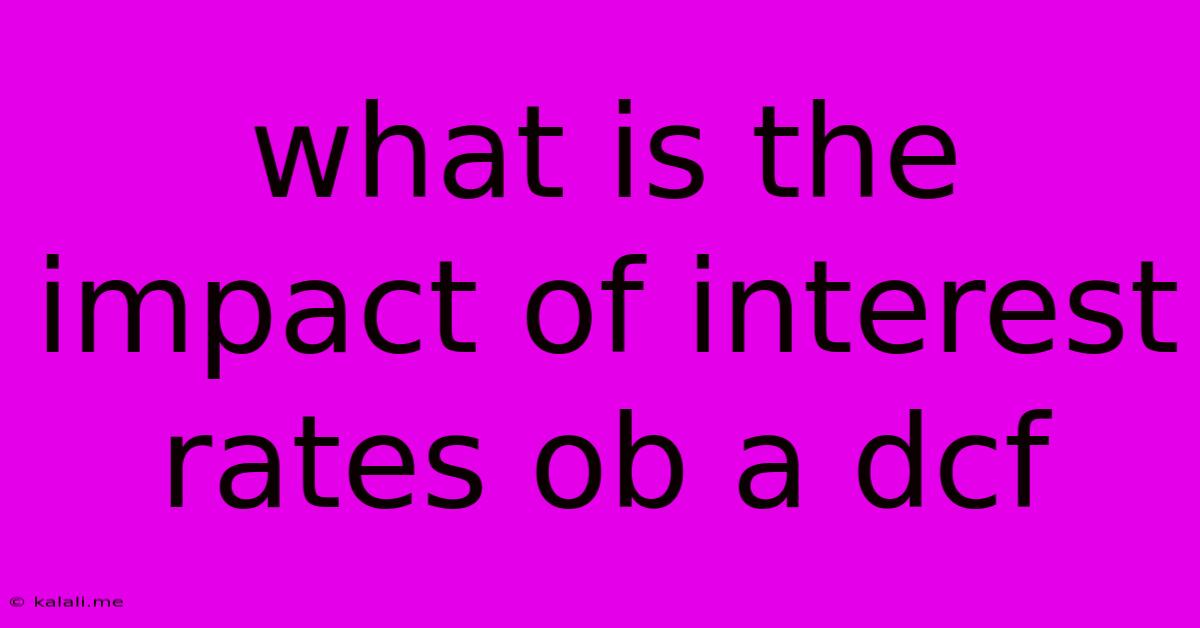 What Is The Impact Of Interest Rates Ob A Dcf