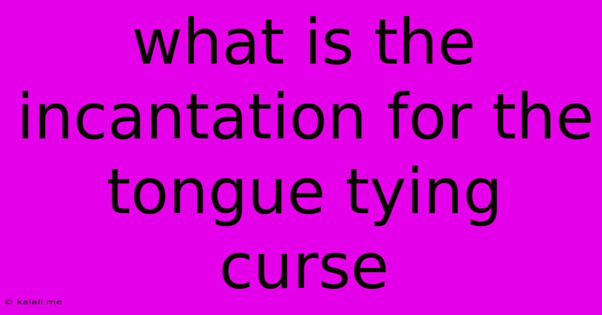 What Is The Incantation For The Tongue Tying Curse