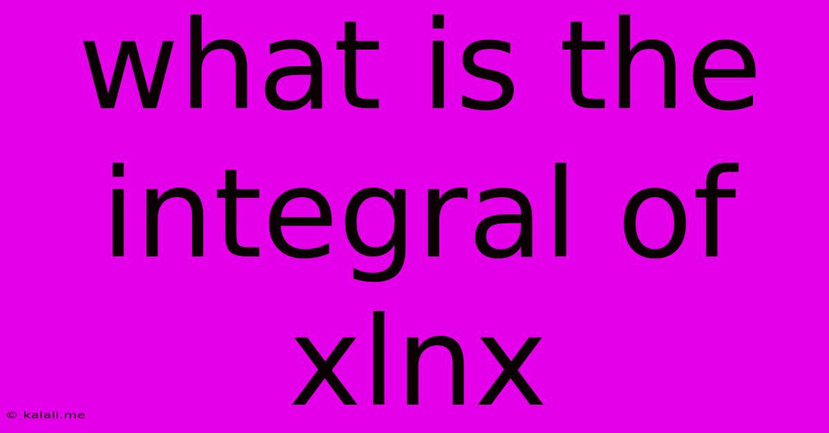 What Is The Integral Of Xlnx