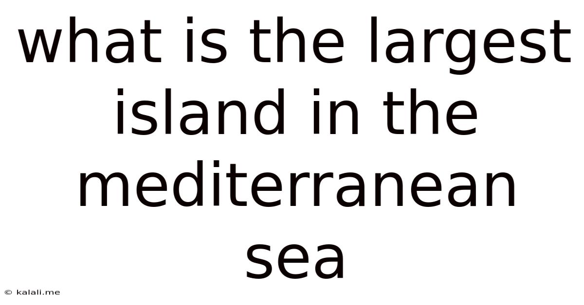 What Is The Largest Island In The Mediterranean Sea