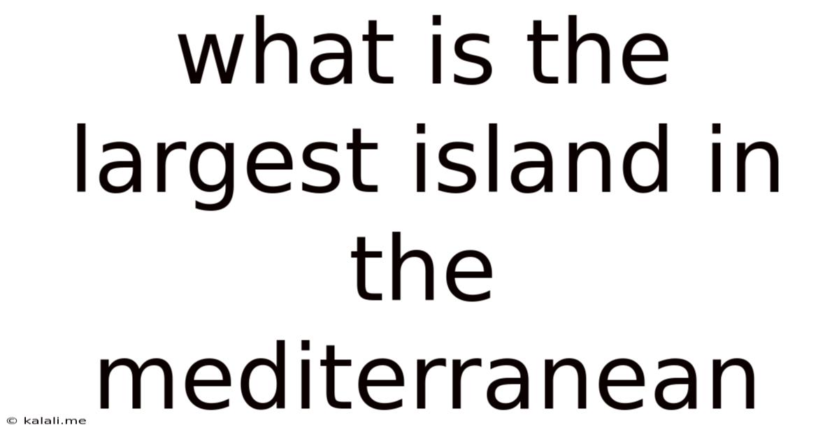 What Is The Largest Island In The Mediterranean