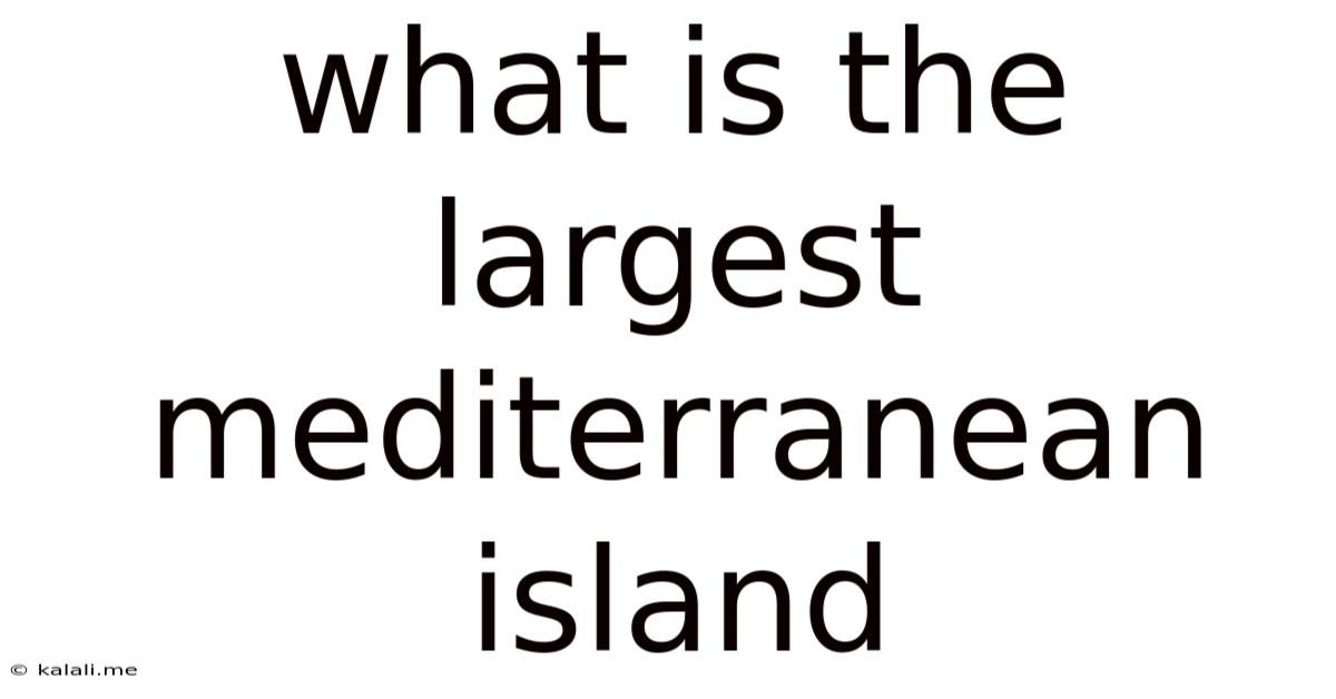 What Is The Largest Mediterranean Island