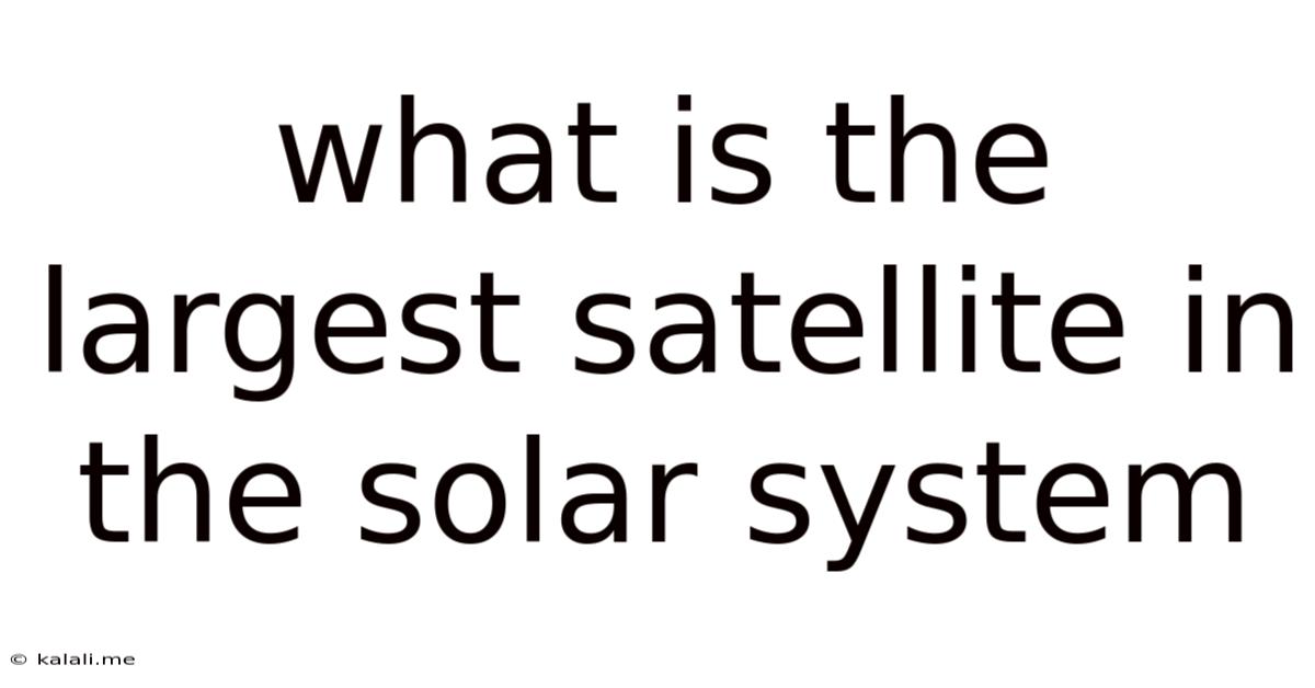 What Is The Largest Satellite In The Solar System