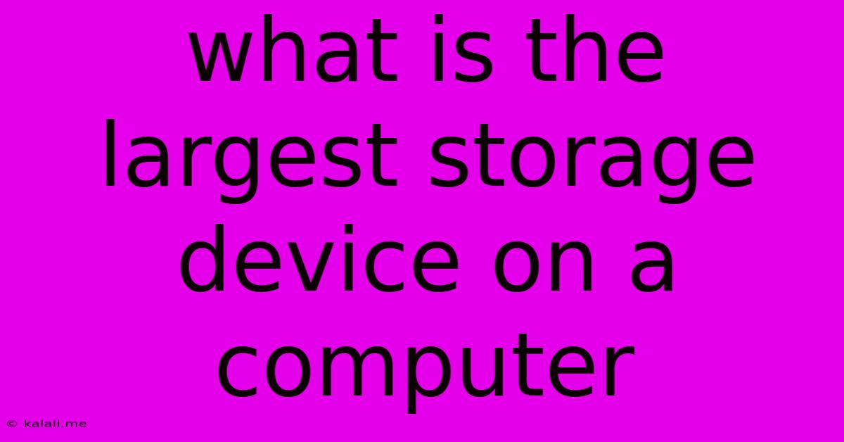 What Is The Largest Storage Device On A Computer