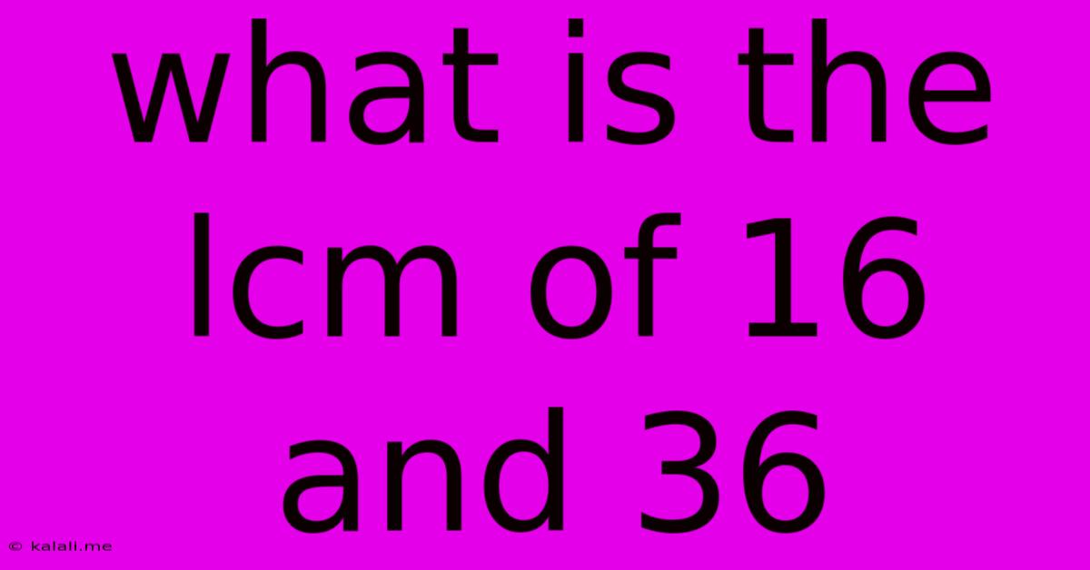 What Is The Lcm Of 16 And 36
