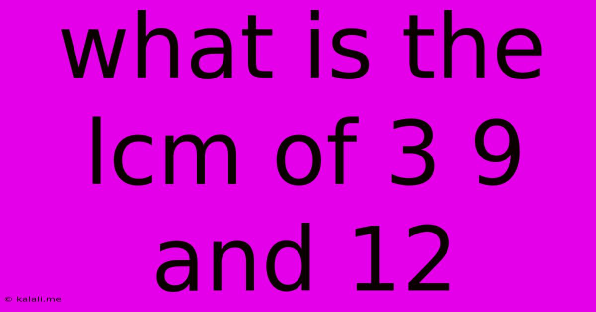 What Is The Lcm Of 3 9 And 12