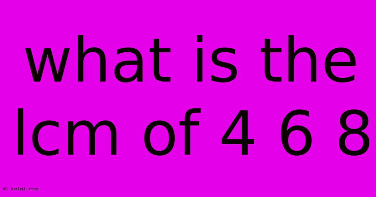 What Is The Lcm Of 4 6 8