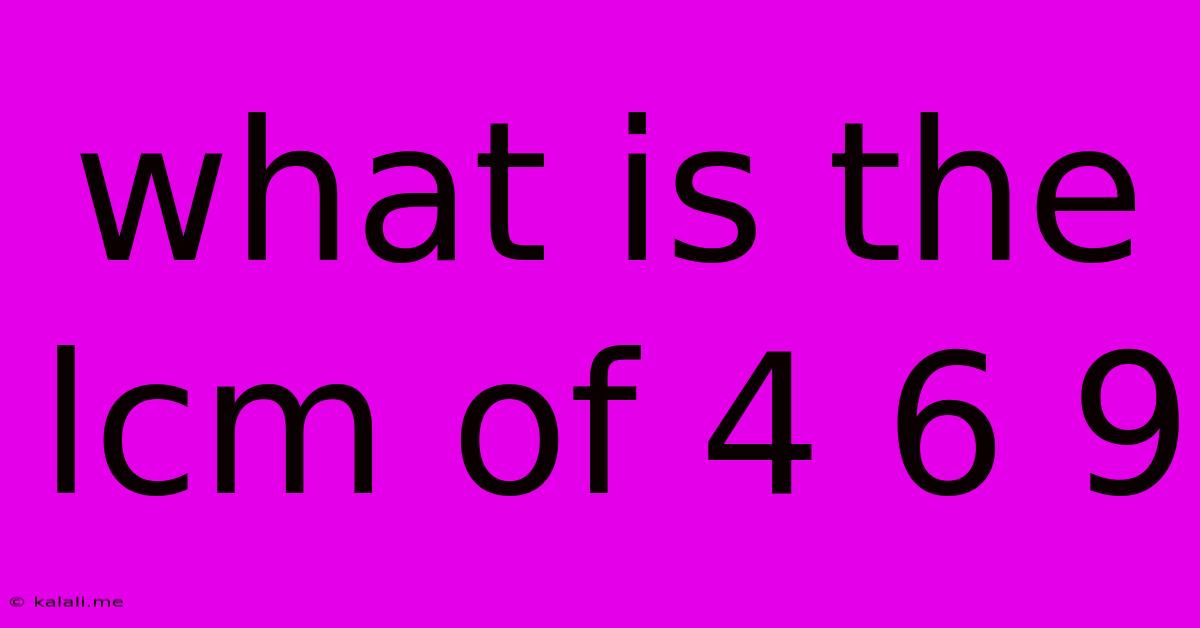 What Is The Lcm Of 4 6 9
