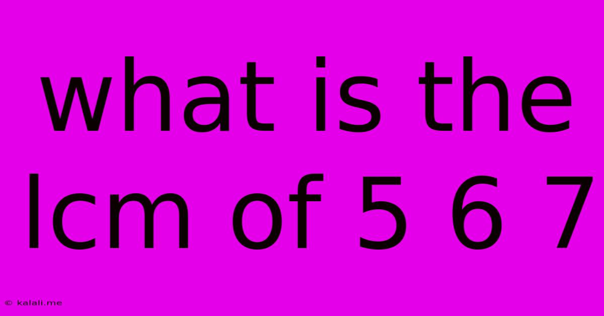 What Is The Lcm Of 5 6 7