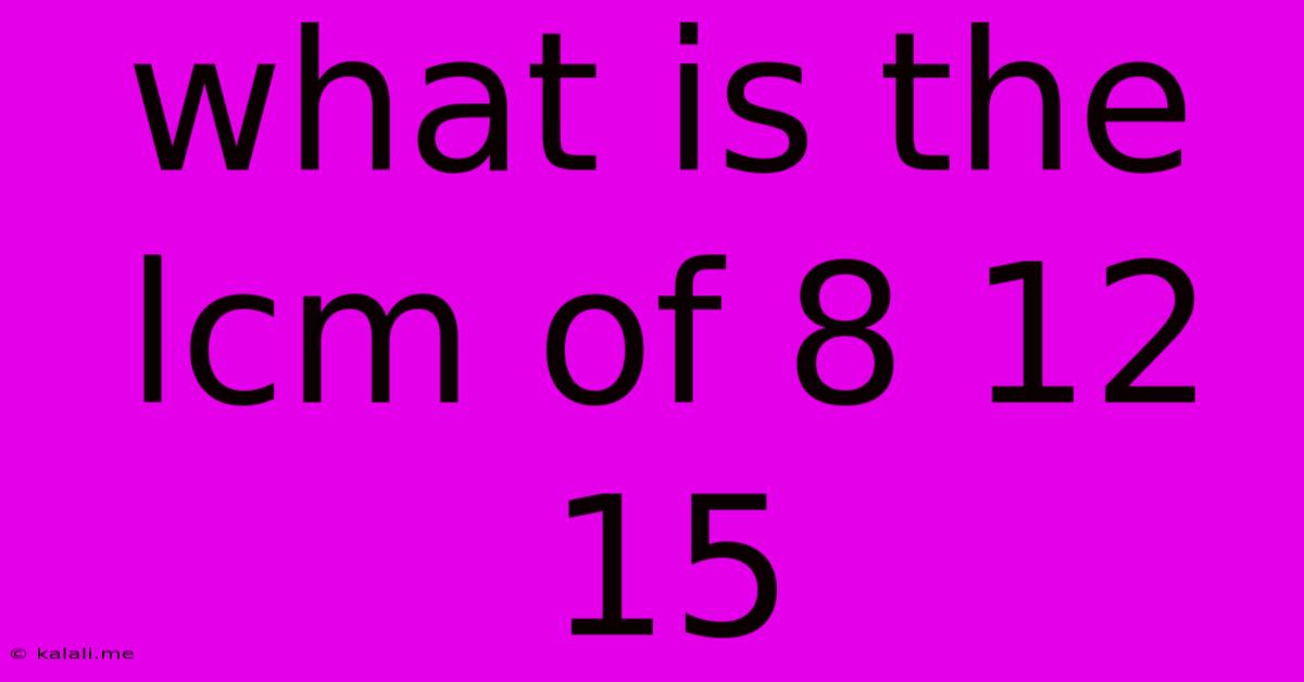 What Is The Lcm Of 8 12 15