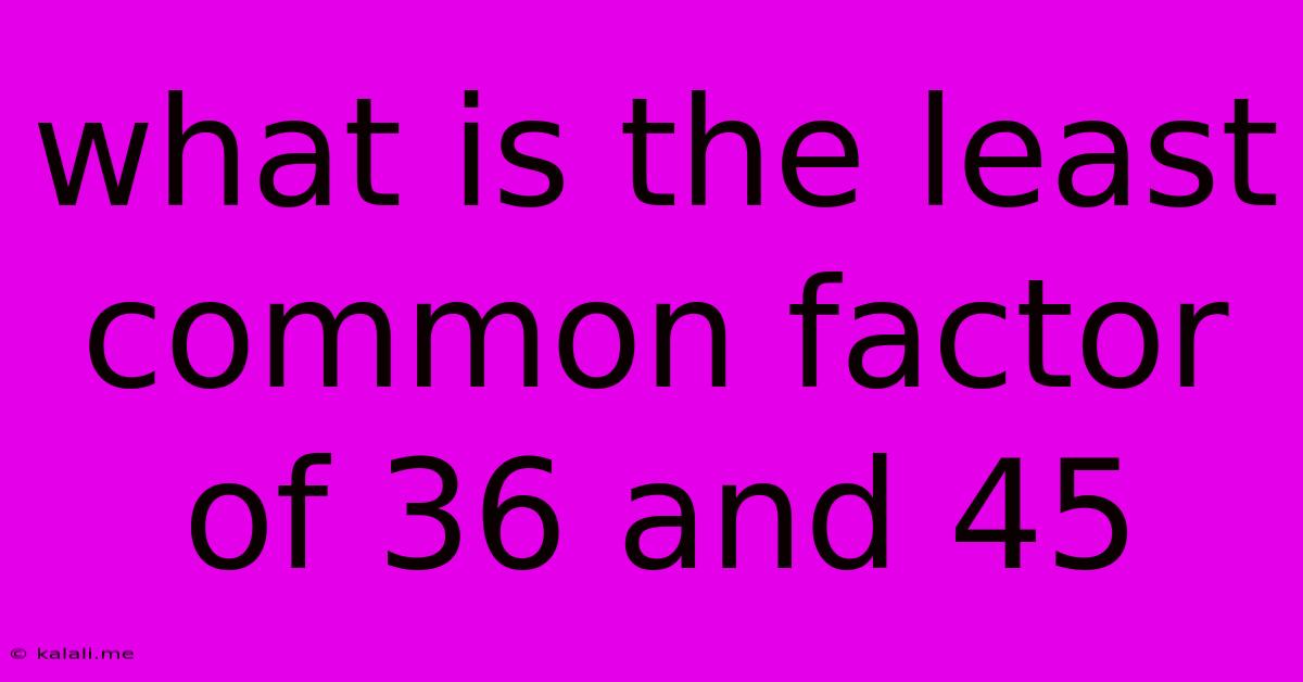 What Is The Least Common Factor Of 36 And 45