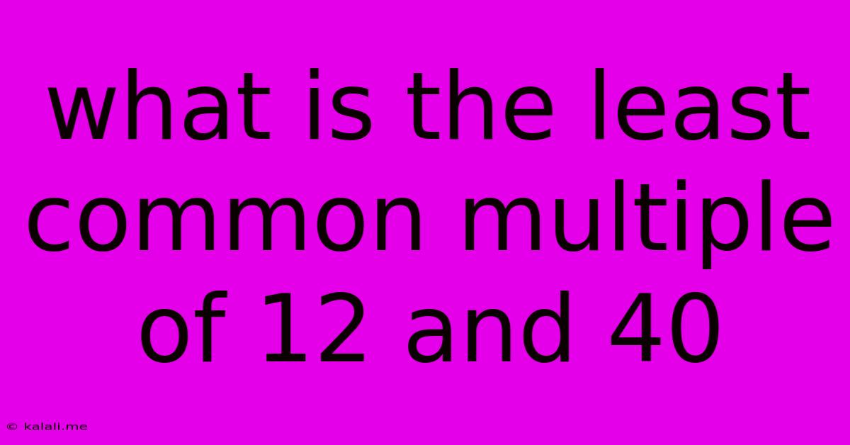 What Is The Least Common Multiple Of 12 And 40
