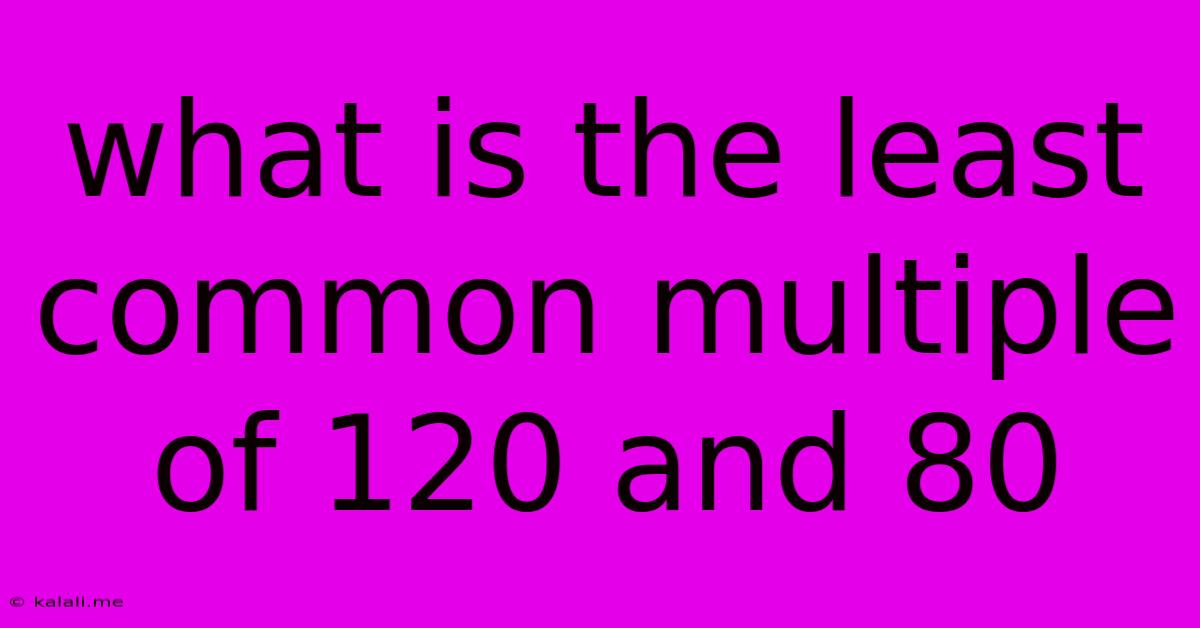 What Is The Least Common Multiple Of 120 And 80