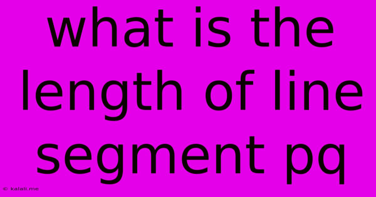 What Is The Length Of Line Segment Pq