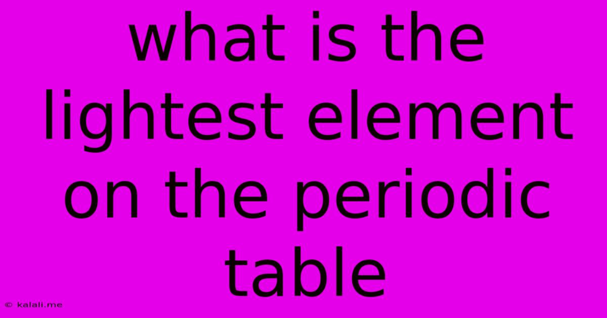 What Is The Lightest Element On The Periodic Table