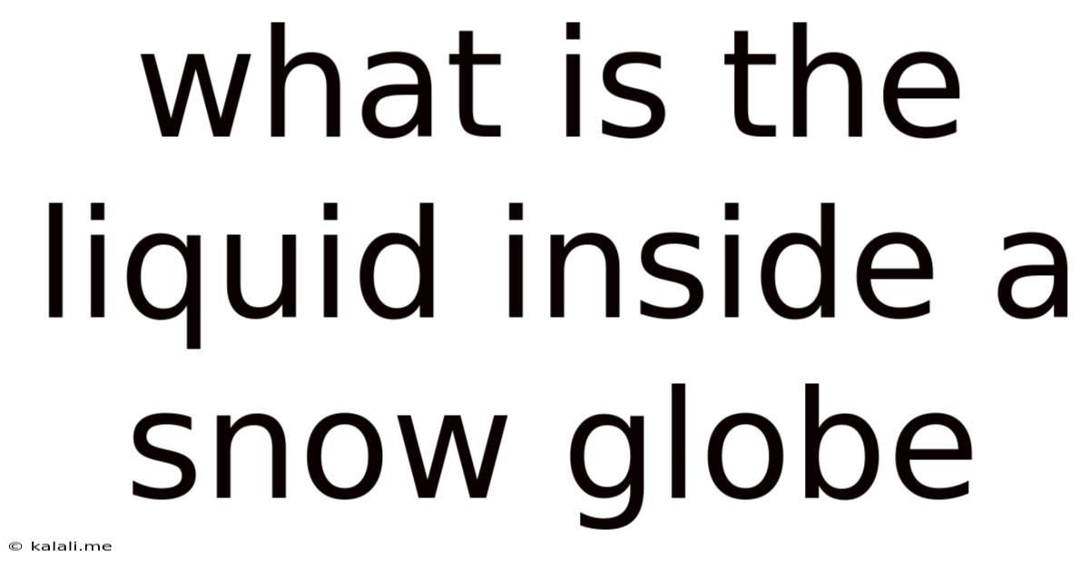 What Is The Liquid Inside A Snow Globe