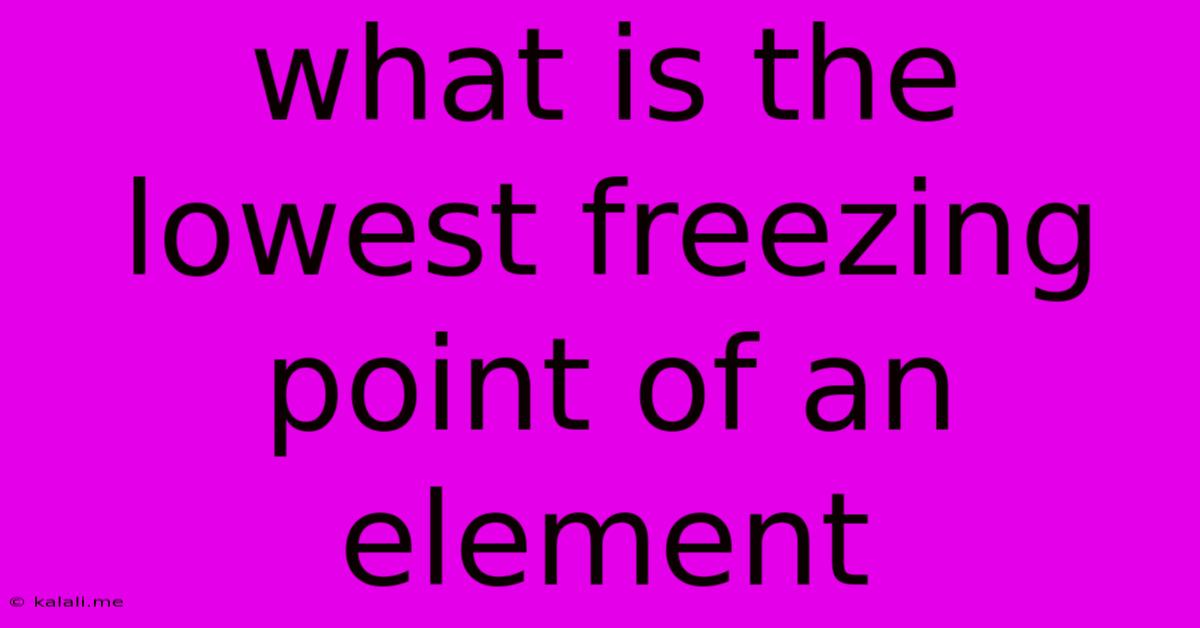 What Is The Lowest Freezing Point Of An Element