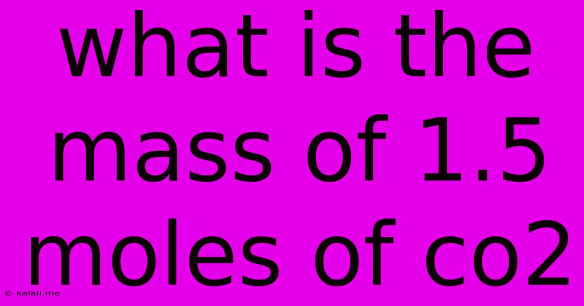 What Is The Mass Of 1.5 Moles Of Co2