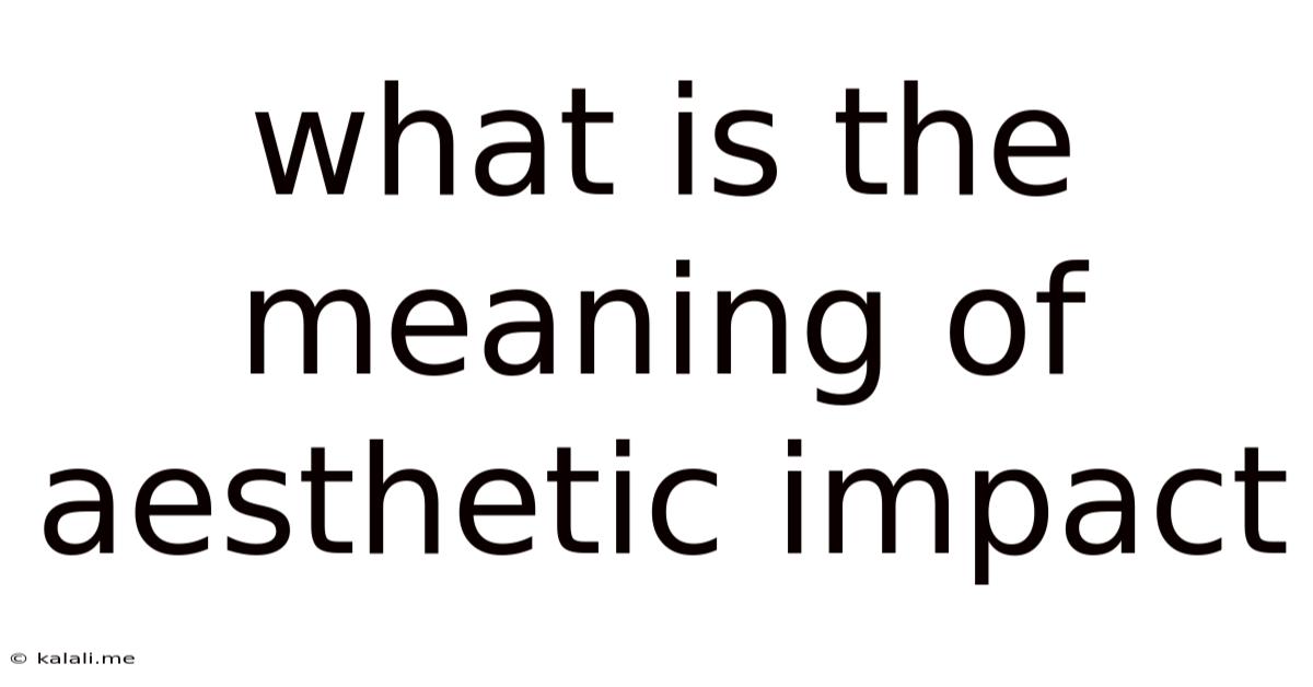 What Is The Meaning Of Aesthetic Impact