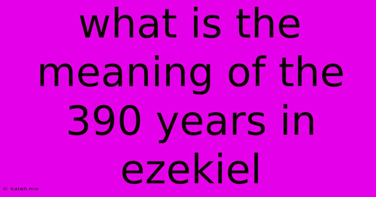 What Is The Meaning Of The 390 Years In Ezekiel